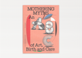 Mothering Myths: An ABC of Art, Birth and Care