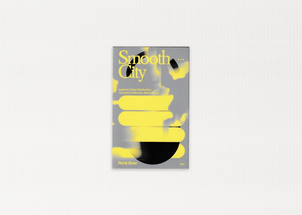 Smooth City: Against Urban Perfection, Towards Collective Alternatives
